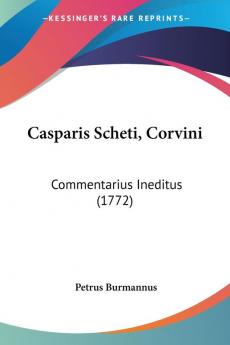 Casparis Scheti Corvini: Commentarius Ineditus: Commentarius Ineditus (1772)