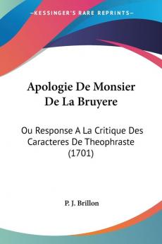 Apologie De Monsier De La Bruyere: Ou Response a La Critique Des Caracteres De Theophraste: Ou Response A La Critique Des Caracteres De Theophraste (1701)