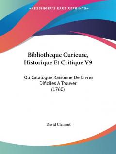 Bibliotheque Curieuse Historique Et Critique: Ou Catalogue Raisonne De Livres Dificiles a Trouver: Ou Catalogue Raisonne De Livres Dificiles A Trouver (1760): 9