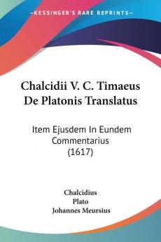 Chalcidii V. C. Timaeus De Platonis Translatus: Item Ejusdem in Eundem Commentarius: Item Ejusdem In Eundem Commentarius (1617)