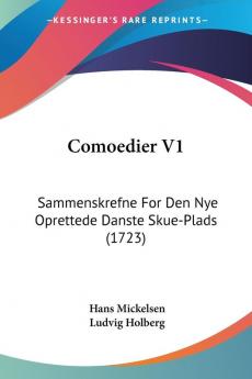 Comoedier: Sammenskrefne for Den Nye Oprettede Danste Skue-plads: Sammenskrefne For Den Nye Oprettede Danste Skue-Plads (1723)