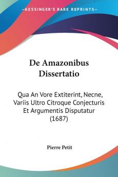 De Amazonibus Dissertatio: Qua An Vore Extiterint Necne Variis Ultro Citroque Conjecturis Et Argumentis Disputatur (1687)