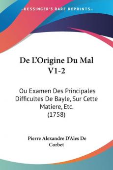 De L'Origine Du Mal V1-2: Ou Examen Des Principales Difficultes De Bayle Sur Cette Matiere Etc. (1758)