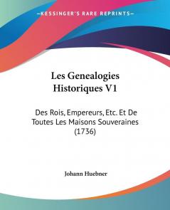 Les Genealogies Historiques V1: Des Rois Empereurs Etc. Et De Toutes Les Maisons Souveraines (1736)