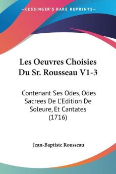 Les Oeuvres Choisies Du Sr. Rousseau V1-3: Contenant Ses Odes Odes Sacrees De L'Edition De Soleure Et Cantates (1716)