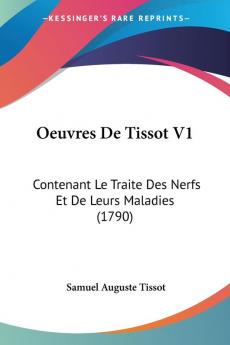 Oeuvres De Tissot V1: Contenant Le Traite Des Nerfs Et De Leurs Maladies (1790)