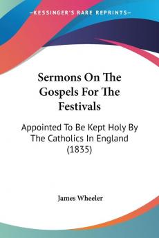 Sermons On The Gospels For The Festivals: Appointed To Be Kept Holy By The Catholics In England (1835)