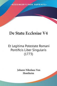 De Statu Ecclesiae V4: Et Legitima Potestate Romani Pontificis Liber Singularis (1773)