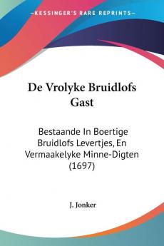 De Vrolyke Bruidlofs Gast: Bestaande In Boertige Bruidlofs Levertjes En Vermaakelyke Minne-Digten (1697)