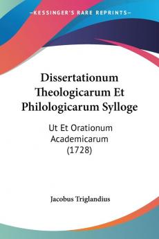 Dissertationum Theologicarum Et Philologicarum Sylloge: Ut Et Orationum Academicarum (1728)