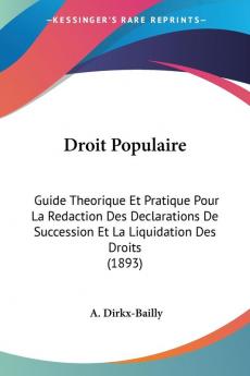 Droit Populaire: Guide Theorique Et Pratique Pour La Redaction Des Declarations De Succession Et La Liquidation Des Droits (1893)