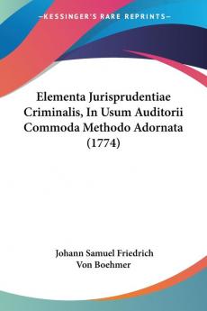 Elementa Jurisprudentiae Criminalis In Usum Auditorii Commoda Methodo Adornata (1774)