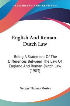 English And Roman-Dutch Law: Being A Statement Of The Differences Between The Law Of England And Roman-Dutch Law (1903)