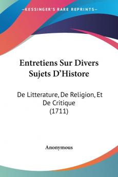 Entretiens Sur Divers Sujets D'Histore: De Litterature De Religion Et De Critique (1711)