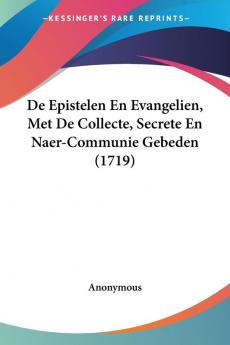 De Epistelen En Evangelien Met De Collecte Secrete En Naer-Communie Gebeden (1719)