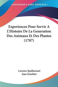 Experiences Pour Servir A L'Histoire De La Generation Des Animaux Et Des Plantes (1787)