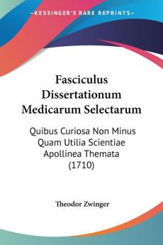 Fasciculus Dissertationum Medicarum Selectarum: Quibus Curiosa Non Minus Quam Utilia Scientiae Apollinea Themata (1710)