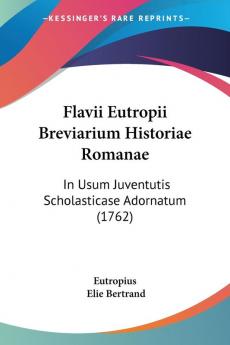 Flavii Eutropii Breviarium Historiae Romanae: In Usum Juventutis Scholasticase Adornatum (1762)