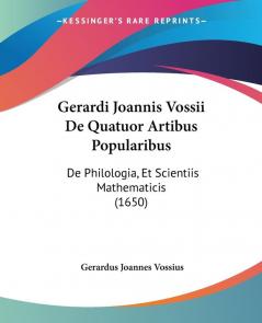 Gerardi Joannis Vossii De Quatuor Artibus Popularibus: De Philologia Et Scientiis Mathematicis (1650)