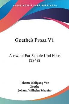 Goethe's Prosa V1: Auswahl Fur Schule Und Haus (1848)