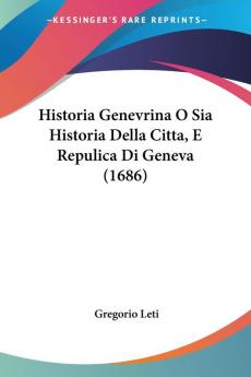 Historia Genevrina O Sia Historia Della Citta E Repulica Di Geneva (1686)