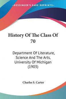 History Of The Class Of 70: Department Of Literature Science And The Arts University Of Michigan (1903)