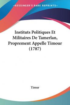 Instituts Politiques Et Militaires De Tamerlan Proprement Appelle Timour (1787)