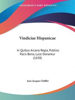 Vindiciae Hispanicae: In Quibus Arcana Regia Publico Pacis Bono Luce Donantur (1650)