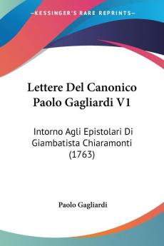 Lettere Del Canonico Paolo Gagliardi V1: Intorno Agli Epistolari Di Giambatista Chiaramonti (1763)