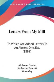 Letters From My Mill: To Which Are Added Letters To An Absent One Etc. (1899)