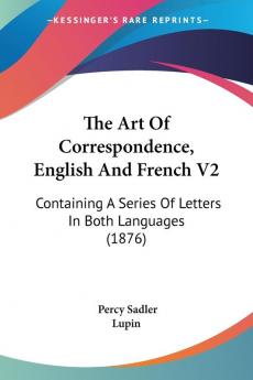 The Art Of Correspondence English And French V2: Containing A Series Of Letters In Both Languages (1876)