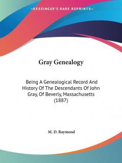 Gray Genealogy: Being A Genealogical Record And History Of The Descendants Of John Gray Of Beverly Massachusetts (1887)