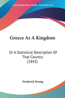 Greece As A Kingdom: Or A Statistical Description Of That Country (1842)