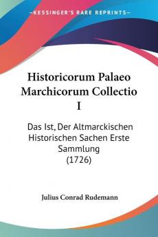 Historicorum Palaeo Marchicorum Collectio I: Das Ist Der Altmarckischen Historischen Sachen Erste Sammlung (1726)