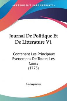 Journal De Politique Et De Litterature V1: Contenant Les Principaux Evenemens De Toutes Les Cours (1775)