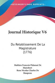 Journal Historique V6: Du Retablissement De La Magistrature (1776)