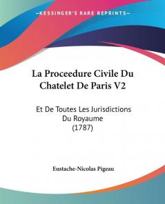 La Proceedure Civile Du Chatelet De Paris V2: Et De Toutes Les Jurisdictions Du Royaume (1787)