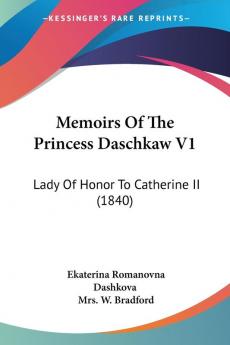 Memoirs Of The Princess Daschkaw V1: Lady Of Honor To Catherine II (1840)