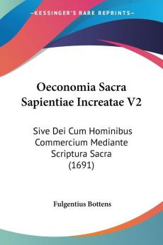 Oeconomia Sacra Sapientiae Increatae V2: Sive Dei Cum Hominibus Commercium Mediante Scriptura Sacra (1691)