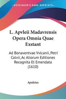 L. Apvleii Madavrensis Opera Omnia Quae Exstant: Ad Bonaventvae Vvlcanii Petri Colvii Ac Aliorum Editiones Recognita Et Emendata (1610)