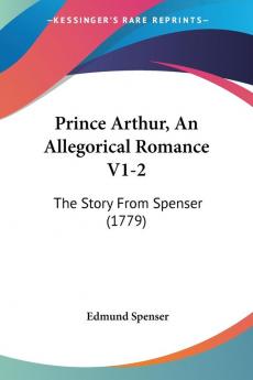 Prince Arthur An Allegorical Romance V1-2: The Story From Spenser (1779)