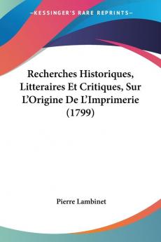 Recherches Historiques Litteraires Et Critiques Sur L'Origine De L'Imprimerie (1799)