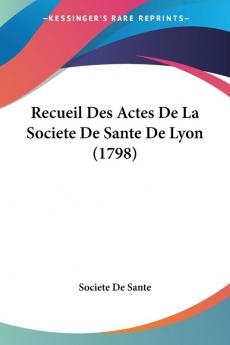 Recueil Des Actes De La Societe De Sante De Lyon (1798)