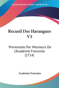 Recueil Des Harangues V3: Prononcees Par Messieurs De L'Academie Francoise (1714)