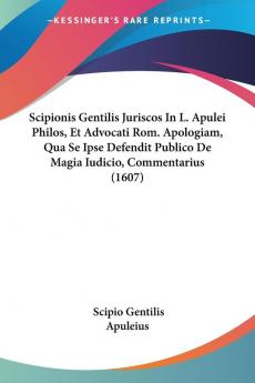 Scipionis Gentilis Juriscos In L. Apulei Philos Et Advocati Rom. Apologiam Qua Se Ipse Defendit Publico De Magia Iudicio Commentarius (1607)