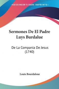 Sermones De El Padre Luys Burdalue: De La Compania De Jesus (1740)