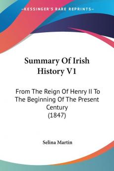 Summary Of Irish History V1: From The Reign Of Henry II To The Beginning Of The Present Century (1847)