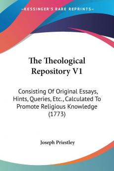 The Theological Repository V1: Consisting Of Original Essays Hints Queries Etc. Calculated To Promote Religious Knowledge (1773)