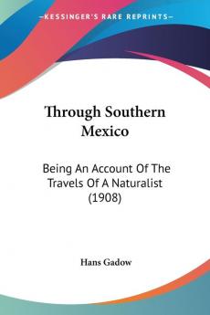 Through Southern Mexico: Being An Account Of The Travels Of A Naturalist (1908)