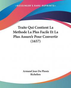 Traite Qui Contient La Methode La Plus Facile Et La Plus Assure'e Pour Convertir (1657)